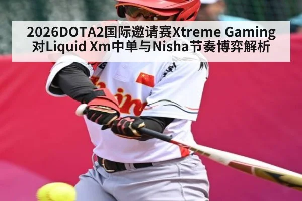 2026DOTA2国际邀请赛Xtreme Gaming对Liquid Xm中单与Nisha节奏博弈解析
